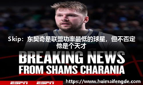 Skip：东契奇是联盟功率最低的球星，但不否定他是个天才