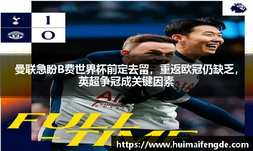 曼联急盼B费世界杯前定去留，重返欧冠仍缺乏，英超争冠成关键因素